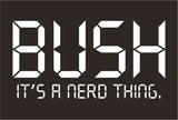 Bush its a nerd thing decal